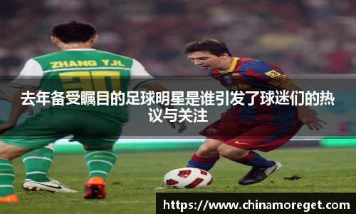 去年备受瞩目的足球明星是谁引发了球迷们的热议与关注